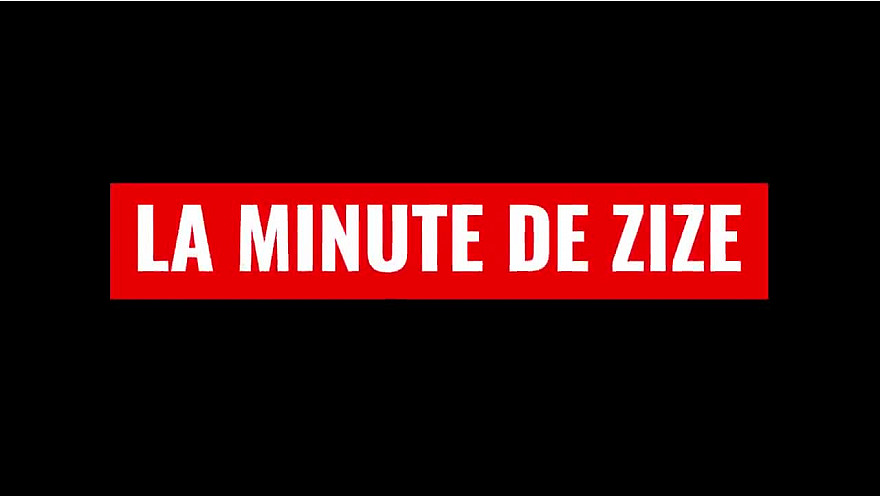 La minute de ZIZE